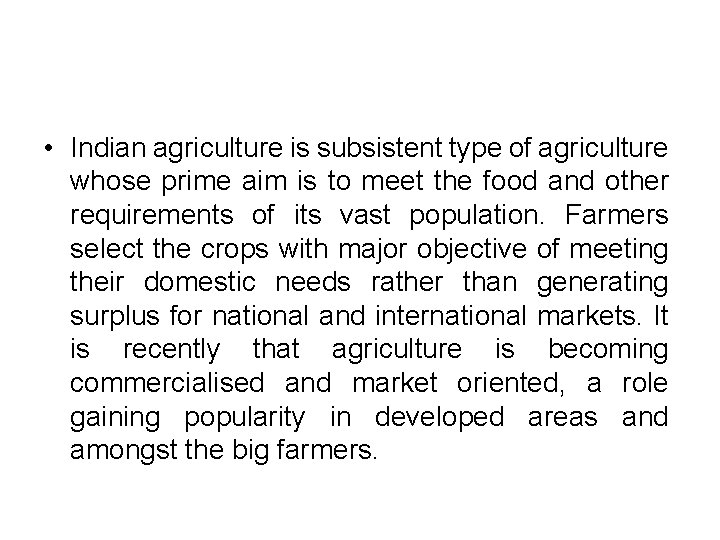  • Indian agriculture is subsistent type of agriculture whose prime aim is to