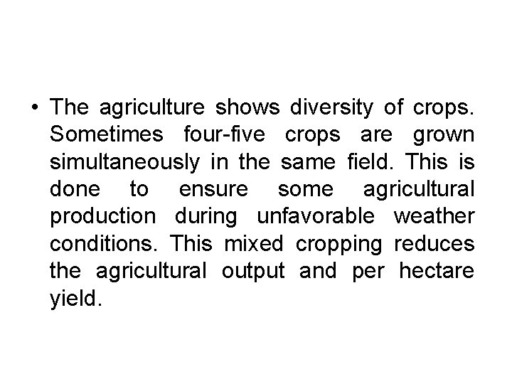 • The agriculture shows diversity of crops. Sometimes four five crops are grown • The agriculture shows diversity of crops. Sometimes four five crops are grown
