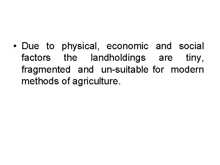  • Due to physical, economic and social factors the landholdings are tiny, fragmented