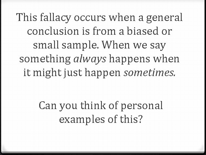This fallacy occurs when a general conclusion is from a biased or small sample.