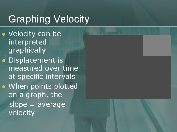 Graphing Velocity l l l Velocity can be interpreted graphically Displacement is measured over