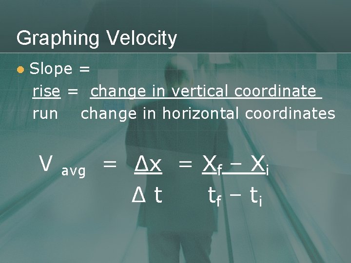 Graphing Velocity l Slope = rise = change in vertical coordinate run change in