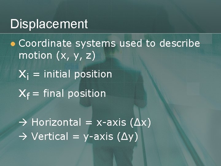 Displacement l Coordinate systems used to describe motion (x, y, z) xi = initial