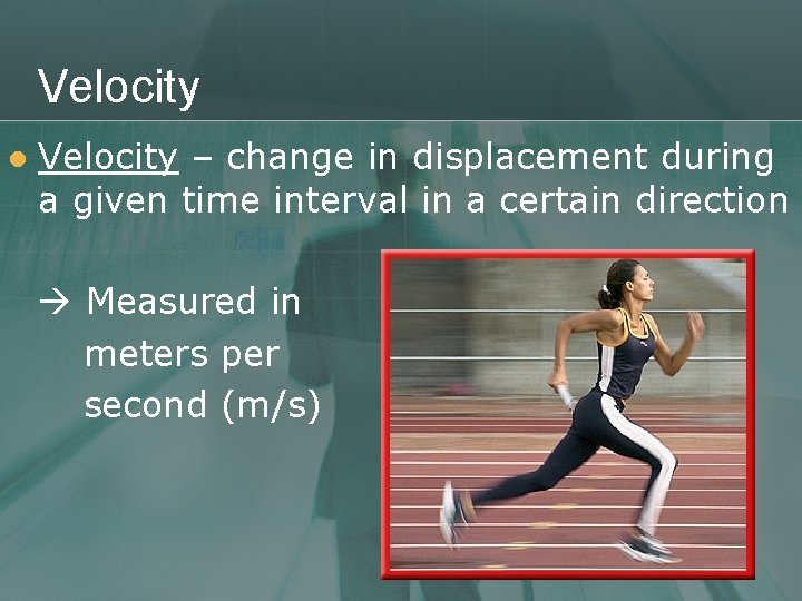 Velocity l Velocity – change in displacement during a given time interval in a