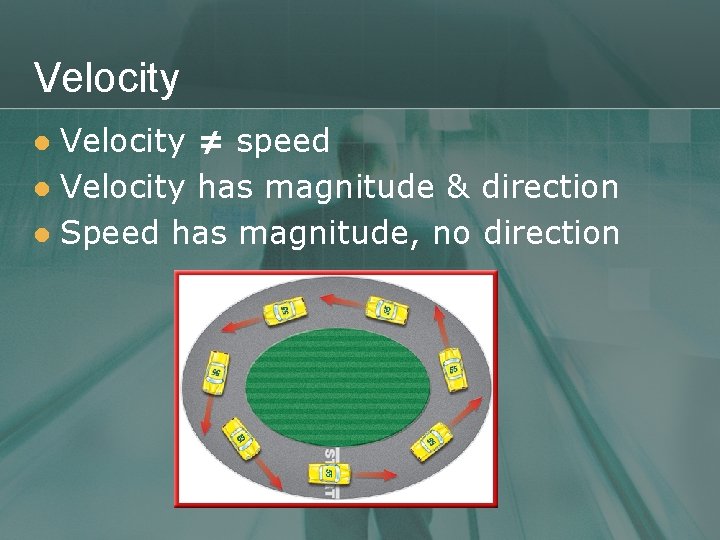 Velocity ≠ speed l Velocity has magnitude & direction l Speed has magnitude, no