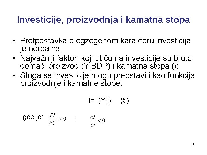 Investicije, proizvodnja i kamatna stopa • Pretpostavka o egzogenom karakteru investicija je nerealna, •