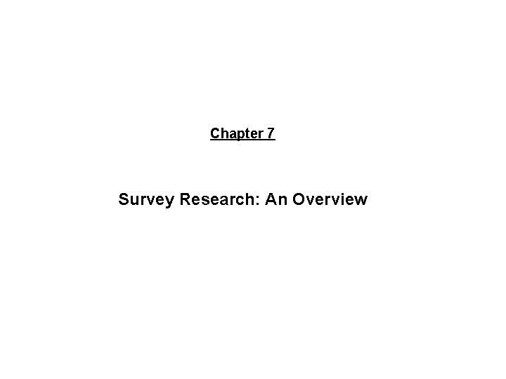Chapter 7 Survey Research: An Overview © 2007 Thomson/South-Western. All rights reserved. 