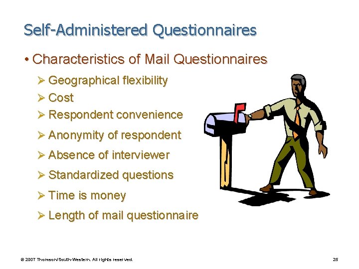Self-Administered Questionnaires • Characteristics of Mail Questionnaires Ø Geographical flexibility Ø Cost Ø Respondent