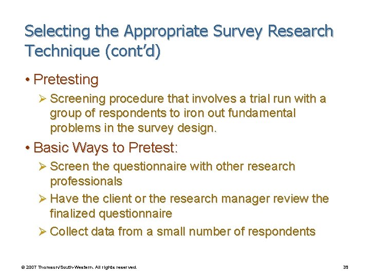 Selecting the Appropriate Survey Research Technique (cont’d) • Pretesting Ø Screening procedure that involves