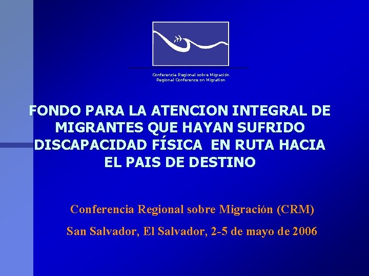 Conferencia Regional sobre Migración Regional Conference on Migration FONDO PARA LA ATENCION INTEGRAL DE