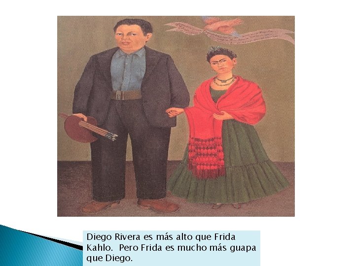 Diego Rivera es más alto que Frida Kahlo. Pero Frida es mucho más guapa