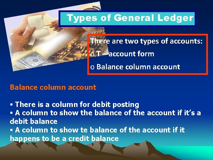 Types of General Ledger There are two types of accounts: o T – account