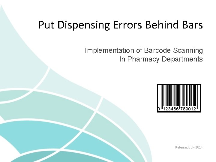 Put Dispensing Errors Behind Bars Implementation of Barcode Scanning In Pharmacy Departments Released July