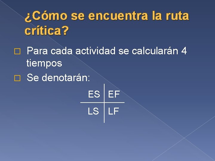 ¿Cómo se encuentra la ruta crítica? Para cada actividad se calcularán 4 tiempos �