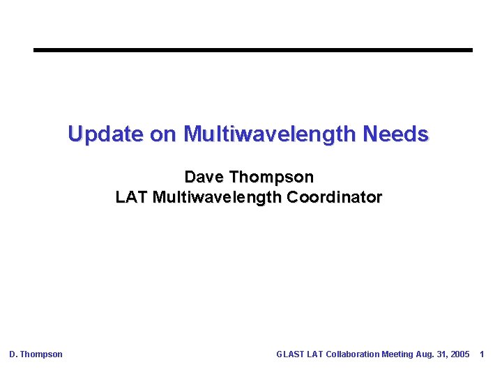 Update on Multiwavelength Needs Dave Thompson LAT Multiwavelength Coordinator D. Thompson GLAST LAT Collaboration
