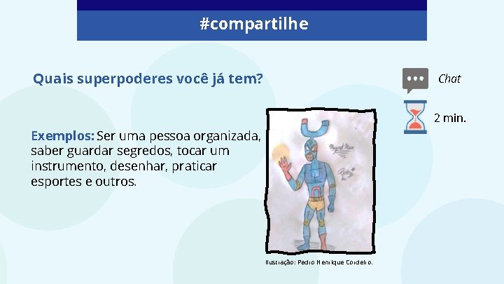 #compartilhe Quais superpoderes você já tem? Chat 2 min. Exemplos: Ser uma pessoa organizada,