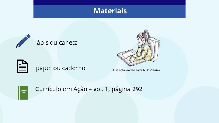 Materiais lápis ou caneta papel ou caderno Ilustração: Anderson Felix dos Santos Currículo em