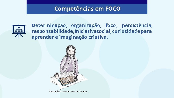 Competências em FOCO Determinação, organização, foco, persistência, responsabilidade, iniciativasocial, curiosidade para aprender e imaginação