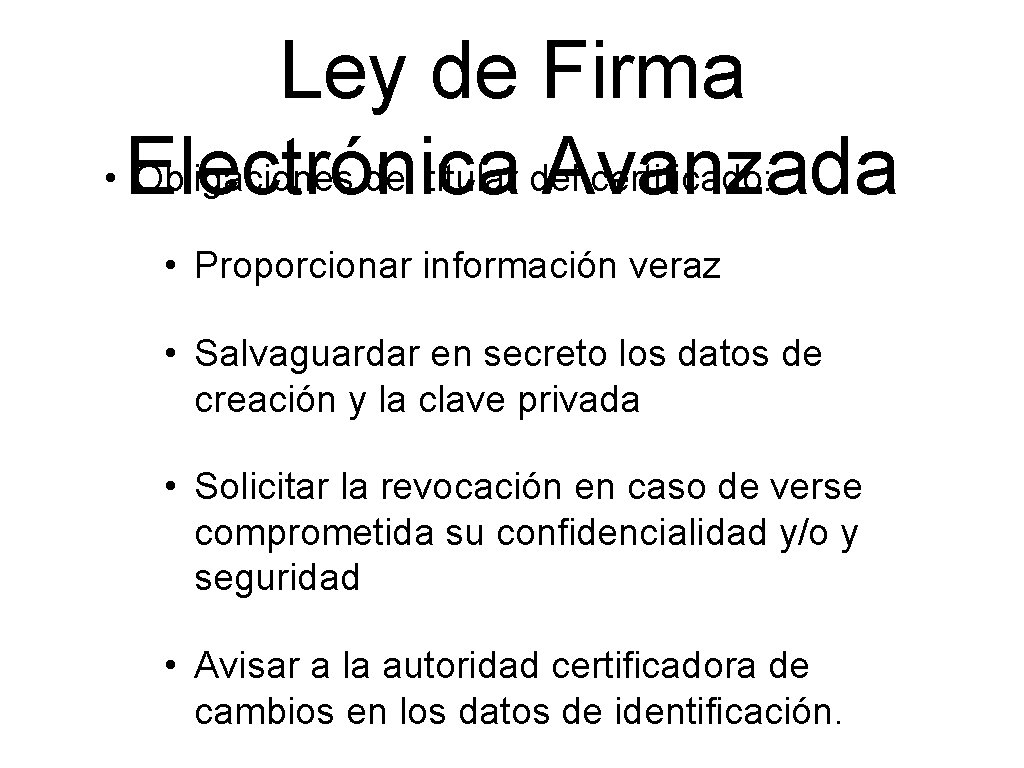 Ley de Firma • Electrónica Obligaciones del titular del certificado: Avanzada • Proporcionar información