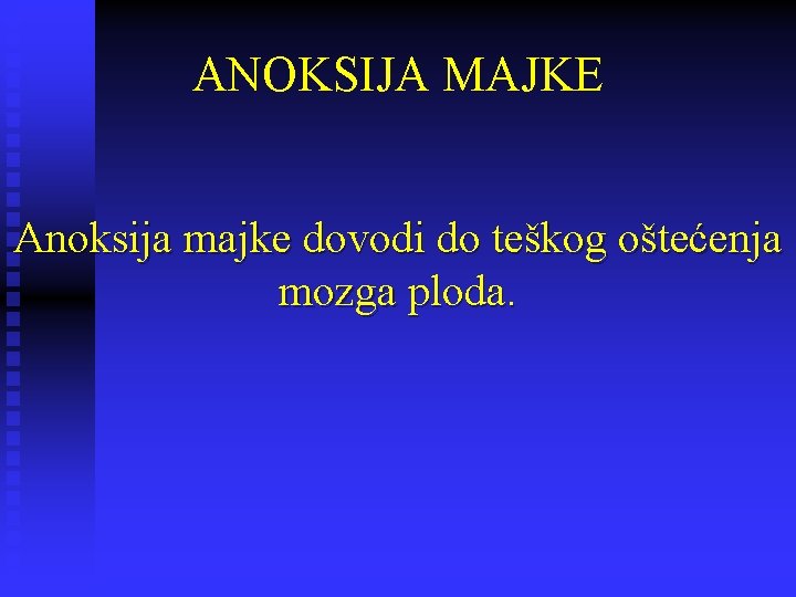 ANOKSIJA MAJKE Anoksija majke dovodi do teškog oštećenja mozga ploda. 