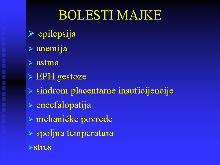 BOLESTI MAJKE Ø epilepsija Ø anemija Ø astma Ø EPH gestoze Ø sindrom placentarne