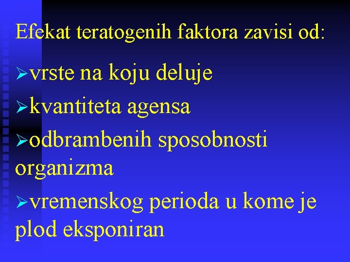 Efekat teratogenih faktora zavisi od: Øvrste na koju deluje Økvantiteta agensa Øodbrambenih sposobnosti organizma