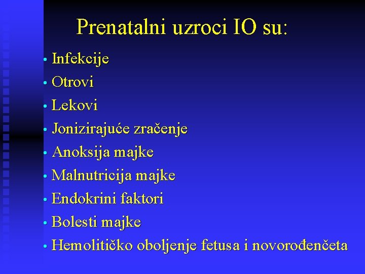 Prenatalni uzroci IO su: • Infekcije • Otrovi • Lekovi • Jonizirajuće zračenje •