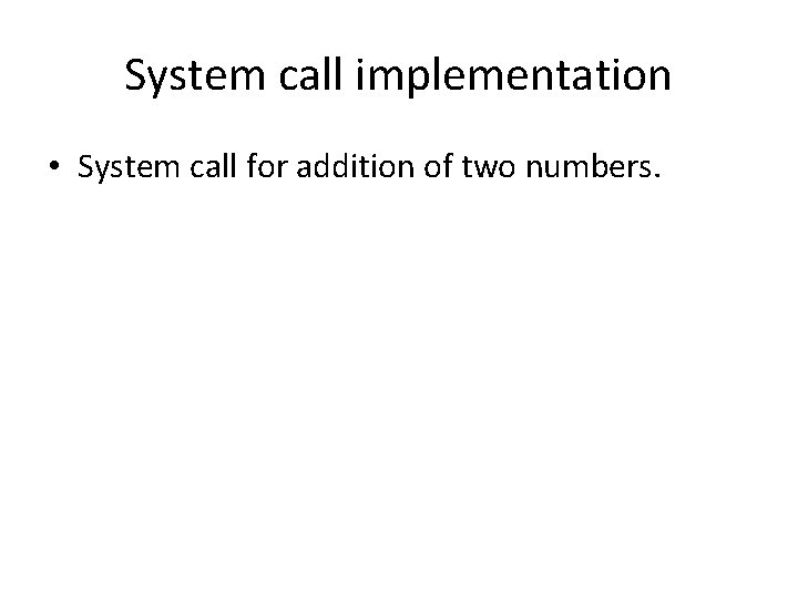 System call implementation • System call for addition of two numbers. 