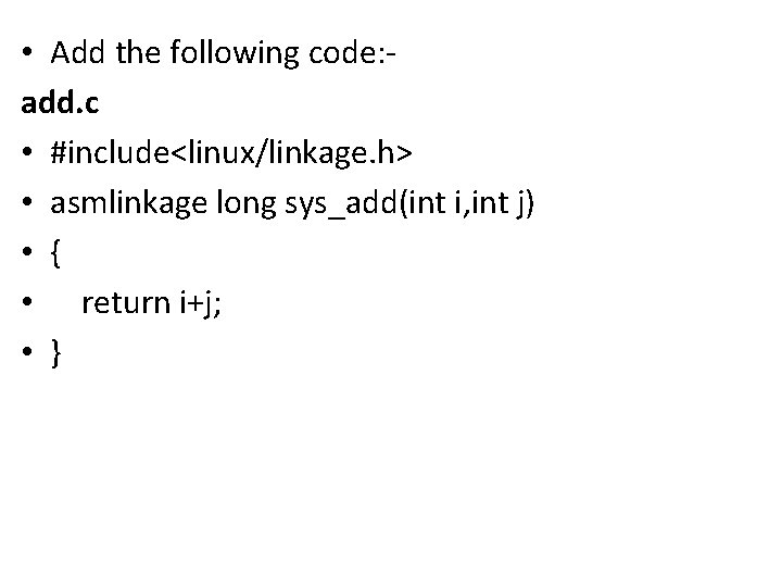  • Add the following code: add. c • #include<linux/linkage. h> • asmlinkage long