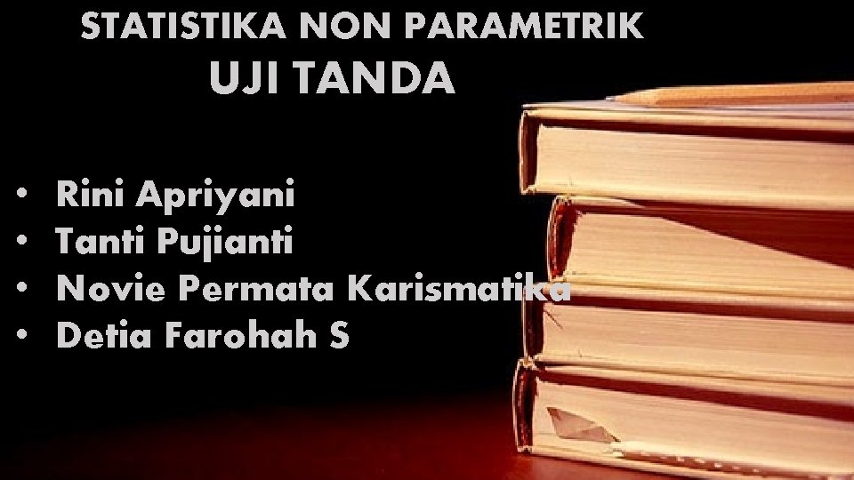 STATISTIKA NON PARAMETRIK UJI TANDA • • Rini Apriyani Tanti Pujianti Novie Permata Karismatika