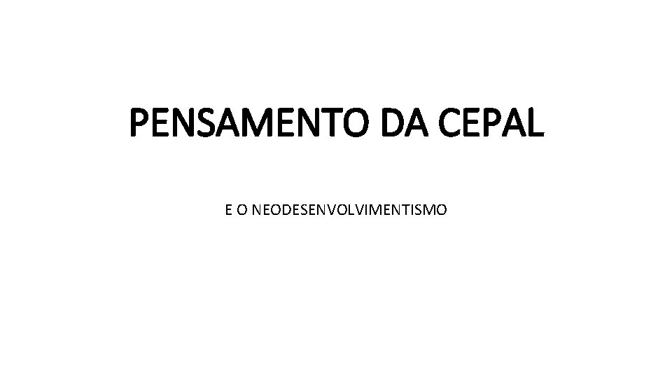 PENSAMENTO DA CEPAL E O NEODESENVOLVIMENTISMO 