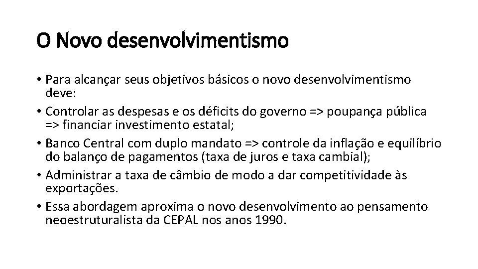 O Novo desenvolvimentismo • Para alcançar seus objetivos básicos o novo desenvolvimentismo deve: •