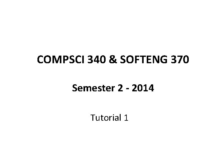 COMPSCI 340 & SOFTENG 370 Semester 2 - 2014 Tutorial 1 