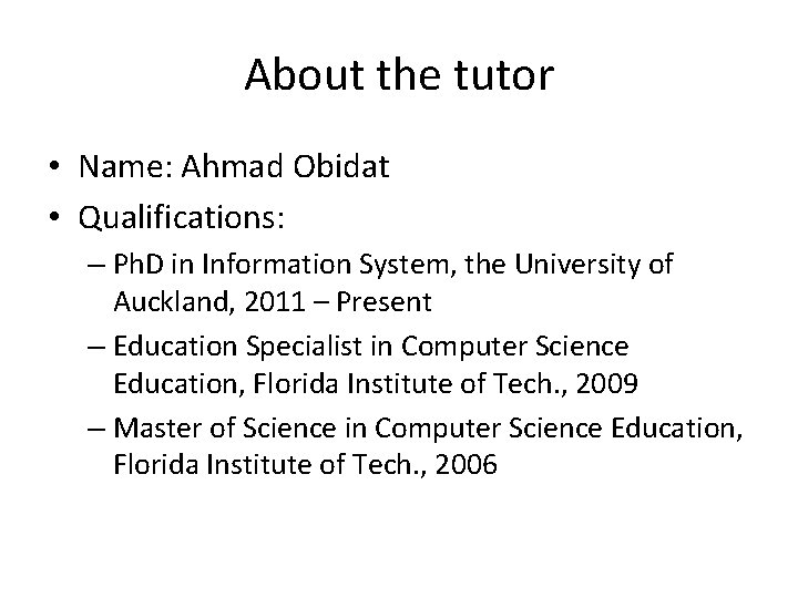 About the tutor • Name: Ahmad Obidat • Qualifications: – Ph. D in Information
