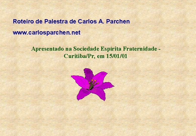 Roteiro de Palestra de Carlos A. Parchen www. carlosparchen. net Apresentado na Sociedade Espírita