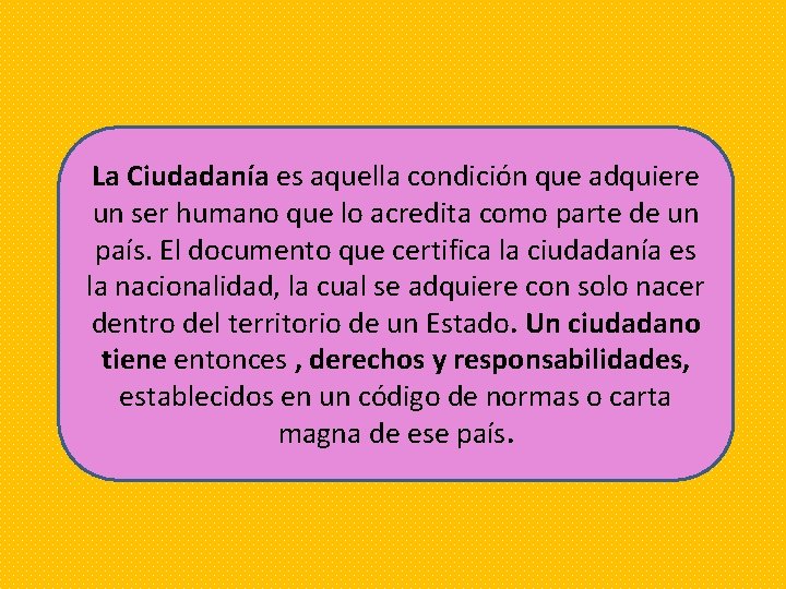 La Ciudadanía es aquella condición que adquiere un ser humano que lo acredita como