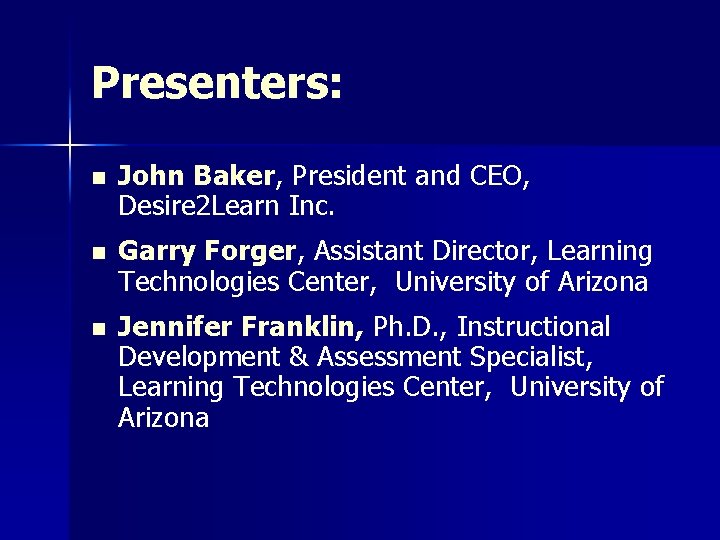 Presenters: n John Baker, President and CEO, Desire 2 Learn Inc. n Garry Forger, Presenters: n John Baker, President and CEO, Desire 2 Learn Inc. n Garry Forger,