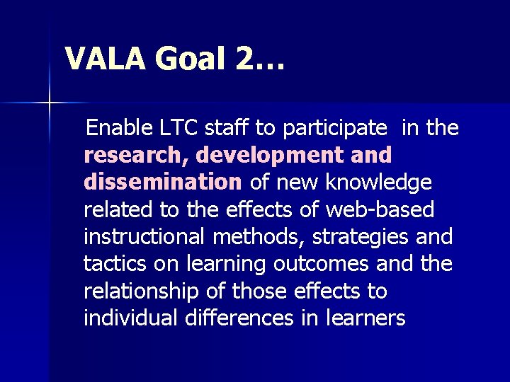VALA Goal 2… Enable LTC staff to participate in the research, development and dissemination VALA Goal 2… Enable LTC staff to participate in the research, development and dissemination