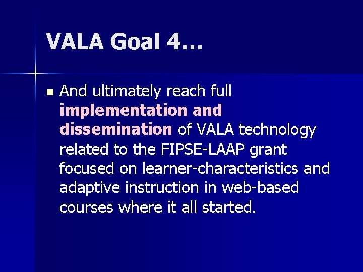 VALA Goal 4… n And ultimately reach full implementation and dissemination of VALA technology VALA Goal 4… n And ultimately reach full implementation and dissemination of VALA technology