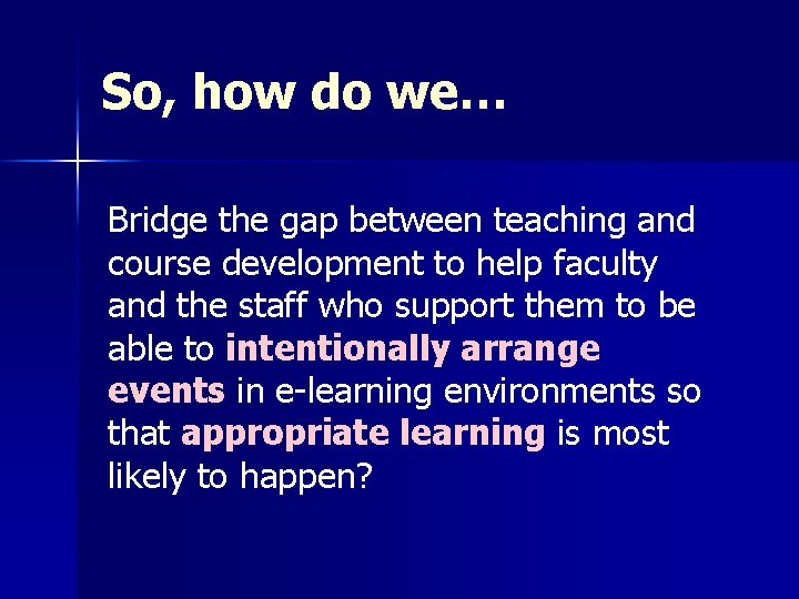 So, how do we… Bridge the gap between teaching and course development to help So, how do we… Bridge the gap between teaching and course development to help