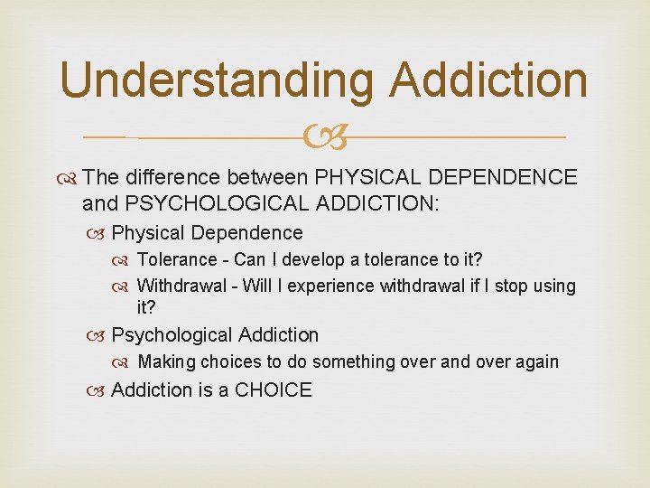 Understanding Addiction The difference between PHYSICAL DEPENDENCE and PSYCHOLOGICAL ADDICTION: Physical Dependence Tolerance -