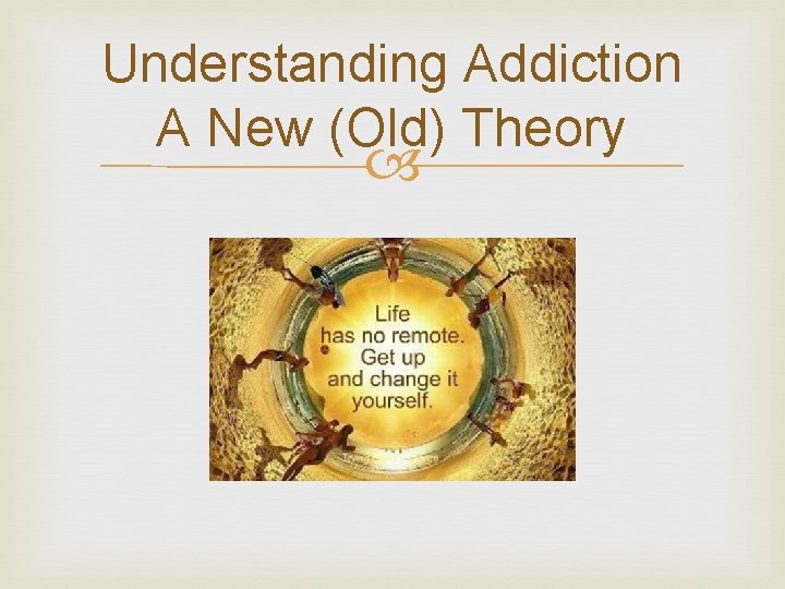 Understanding Addiction A New (Old) Theory 