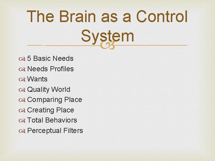 The Brain as a Control System 5 Basic Needs Profiles Wants Quality World Comparing