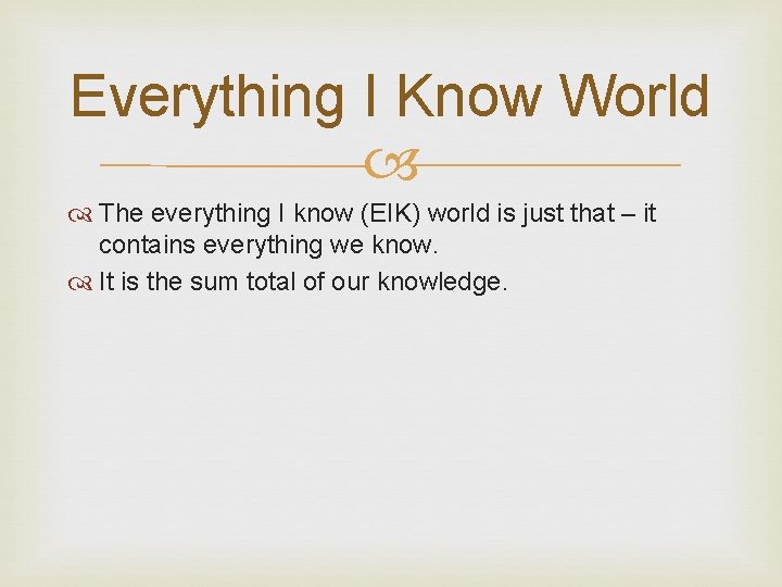 Everything I Know World The everything I know (EIK) world is just that –
