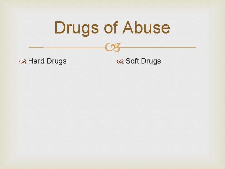 Drugs of Abuse Hard Drugs Soft Drugs 