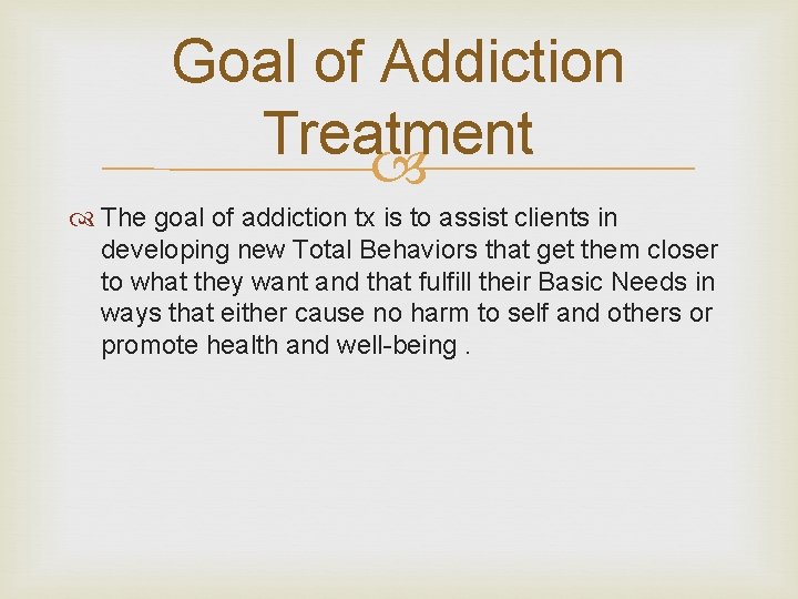 Goal of Addiction Treatment The goal of addiction tx is to assist clients in