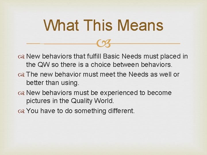 What This Means New behaviors that fulfill Basic Needs must placed in the QW
