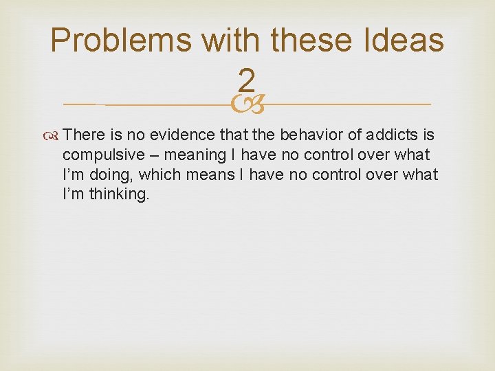 Problems with these Ideas 2 There is no evidence that the behavior of addicts