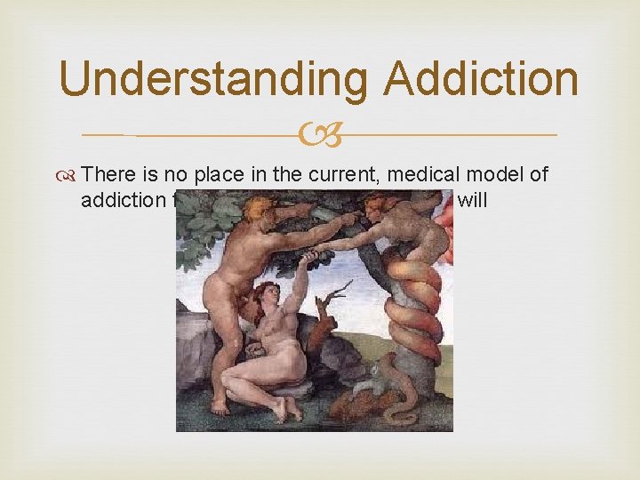 Understanding Addiction There is no place in the current, medical model of addiction for