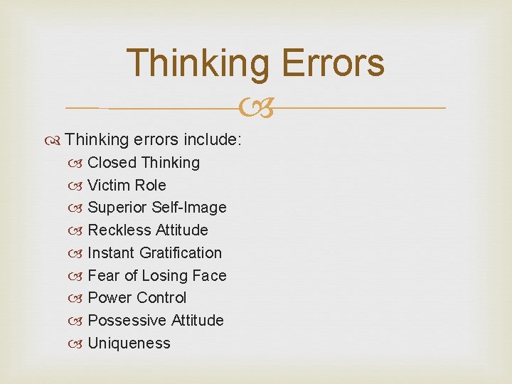 Thinking Errors Thinking errors include: Closed Thinking Victim Role Superior Self-Image Reckless Attitude Instant